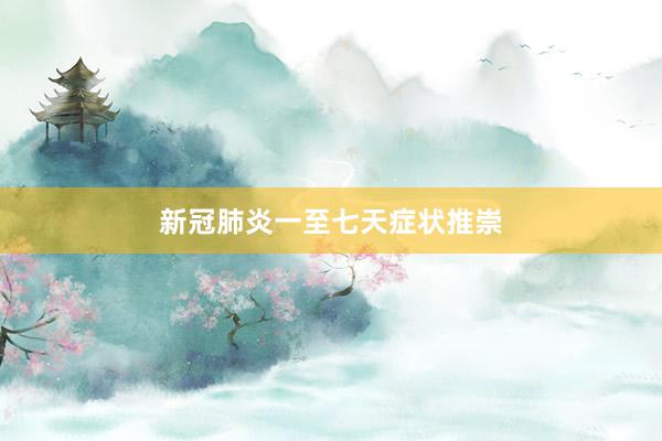 新冠肺炎一至七天症状推崇