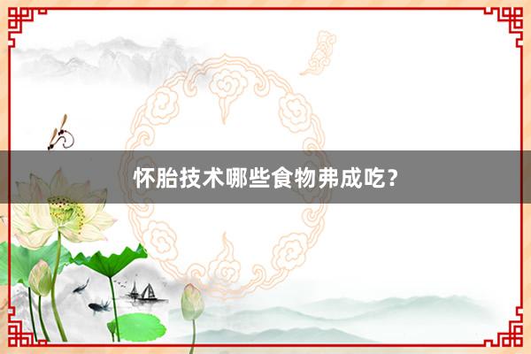 怀胎技术哪些食物弗成吃？