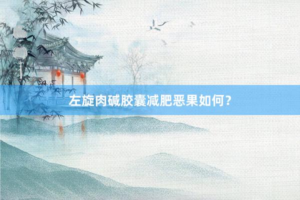 左旋肉碱胶囊减肥恶果如何？