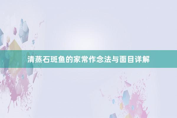 清蒸石斑鱼的家常作念法与面目详解