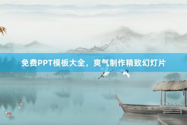 免费PPT模板大全，爽气制作精致幻灯片